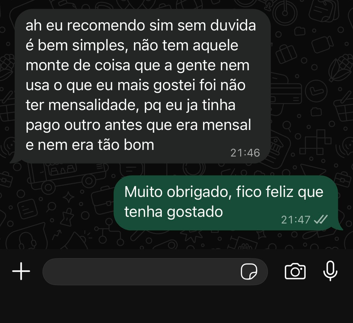Print de conversa no WhatsApp: “ah eu recomendo sim sem duvida, é bem simples, não tem aquele monte de coisa que a gente nem usa. o que eu mais gostei foi não ter mensalidade, pq eu ja tinha pago outro antes que era mensal e nem era tão bom”